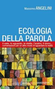 Ecologia della parola. Il sale, lo sguardo, le stelle, laratro, il dono... per un altro modo di sguardare la realtà.pdf