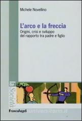 L arco e la freccia. Origini, crisi e sviluppo del rapporto tra padre e figlio.pdf