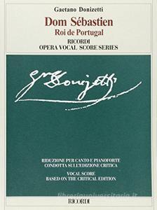Dom Sebastien. Roi de Portugal. Opera in cinque atti. Riduzione per canto e pianoforte (fonti e note critiche in italiano e inglese).pdf