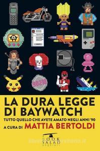 La dura legge di Baywatch. Tutto quello che avete amato negli anni 90.pdf