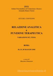 Relazione analitica e funzione terapeutica. Atti del Convegno (Roma, 18-20 maggio 2018).pdf
