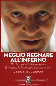 Meglio regnare allinferno. Perché i serial killer popolano il cinema, la letteratura e la televisione.pdf