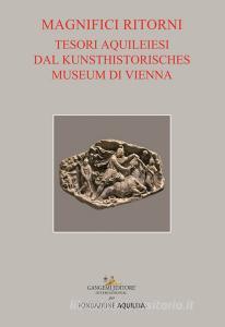 Tesori aquileiesi dal Kunsthistorisches Museum di Vienna. Magnifici ritorni. Catalogo della mostra (Aquileia, 9 giugno al 20 ottobre 2019). Ediz. illustrata.pdf