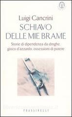 Schiavo delle mie brame. Storie di dipendenza da droghe, gioco dazzardo, ossessioni di potere.pdf