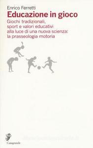Educazione in gioco. Giochi tradizionali, sport e valori educativi analizzati alla luce di una nuova scienza: la prasseologia motoria.pdf