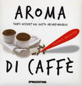 Aroma di caffè. Tanti dessert dal gusto inconfondibile.pdf