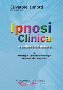 Ipnosi clinica e sollievo del dolore. In oncologia, ostetricia, chirurgia, odontoiatria, anestesia.pdf