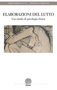 Elaborazioni del lutto. Uno studio di psicologia clinica Elaborazioni del lutto. Uno studio di psicologia clinica
