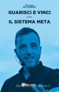 Ebook Guarisci e vinci con il Sistema Meta di Francesco Attorre edito da Youcanprint
