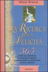 La ricerca della felicità. 365 modi per dominare le emozioni negative e trasformarle in sentimenti sereni e gioiosi.pdf