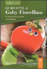 Le ricette di Gaby Fiorellino. La cucina per la scuola e la famiglia.pdf