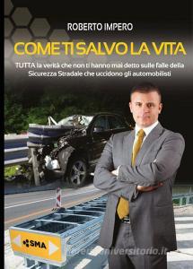 Come ti salvo la vita. Tutta la verità che non ti hanno mai detto sulle falle della sicurezza stradale che uccidono gli automobilisti. Ediz. multilingue.pdf