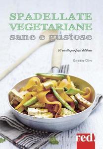 Spadellate vegetariane sane e gustose. 80 ricette per farsi del bene. Ediz. a colori.pdf