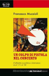 Un colpo di pistola nel concerto. Il dibattito su politica e letteratura tra il 17 e il 68.pdf