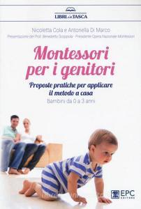 Montessori per i genitori. Proposte pratiche per applicare il metodo a casa. Bambini da 0 a 3 anni.pdf