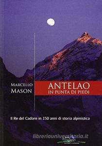 Antelao in punta di piedi. Il re del Cadore in 150 anni di storia alpinistica.pdf