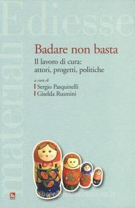 Badare non basta. Il lavoro di cura: attori, progetti e politiche.pdf