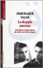 La doppia assenza. Dalle illusioni dellemigrato alle sofferenze dellimmigrato.pdf