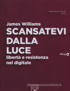 Scansatevi dalla luce. Libertà e resistenza nel digitale.pdf