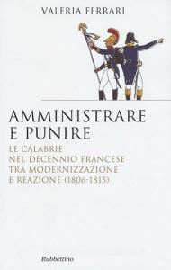Amministrare e punire. Le Calabrie nel Decennio francese tra modernizzazione e reazione (1806-1815).pdf