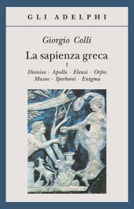 La sapienza greca. Dioniso, Apollo, Eleusi, Orfeo, Museo, Iperborei, Enigma vol.1.pdf