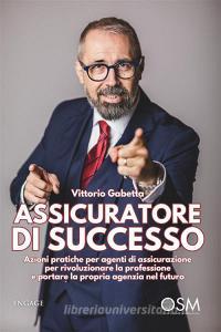 Ebook Assicuratore di successo di Vittorio Gabetta edito da Engage Editore