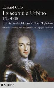 I giacobiti a Urbino (1717-1718). La corte in esilio di Giacomo III redInghilterra.pdf