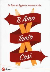 Ti amo tanto così. Un libro da leggere e scrivere in due.pdf