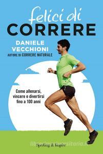 Felici di correre. Come allenarsi, vincere e divertirsi fino a 100 anni. Con Contenuto digitale per accesso on line.pdf