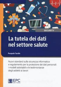 La tutela dei dati nel settore salute. Nuovi standard sulla sicurezza informatica e regolamento per la protezione dei dati personali: i modelli adottabili e le testimon.pdf