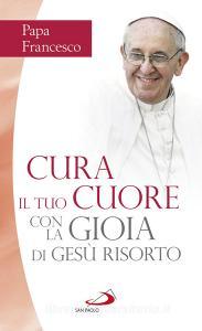 Ebook Cura il tuo cuore con la gioia di Gesù risorto di Papa Francesco edito da San Paolo Edizioni