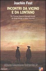 Incontri da vicino e da lontano. Da Thomas Mann a Hannah Arendt, da Ernst Jünger a Ulrike Meinhof.pdf