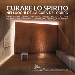 Curare lo spirito nei luoghi della cura del corpo. Spazi di meditazione, preghiera, silenzio nelle strutture ospedaliere Santo Spirito e San Filippo Neri della ASL R.pdf