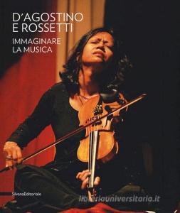 DAgostino e Rossetti. Immaginare la musica-Imaging the music. Catalogo della mostra (Perugia, 30 giugno-27 agosto 2017). Ediz. illustrata.pdf