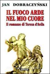 Il fuoco arde nel mio cuore. Il romanzo di Teresa dAvila.pdf
