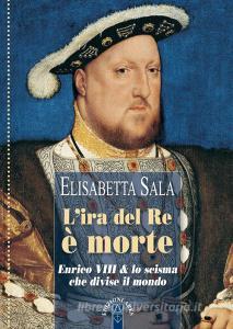 L ira del re è morte. Enrico VIII e lo scisma che divise il mondo.pdf