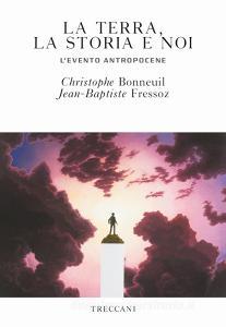 Ebook La terra, la storia e noi di Bonneuil Christophe, Fressoz Jean-Baptiste edito da Treccani