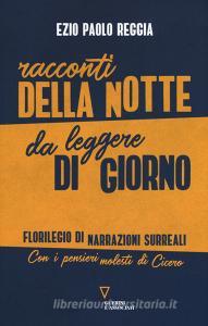 Racconti della notte da leggere di giorno. Florilegio di narrazioni surreali. Con i pensieri molesti di Cicero.pdf