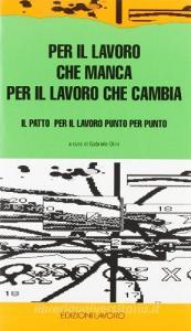 Per il lavoro che manca, per il lavoro che cambia. Il patto per il lavoro punto per punto.pdf