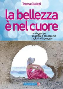 La bellezza è nel cuore. Un viaggio per imparare a conoscerne ragioni e linguaggio.pdf