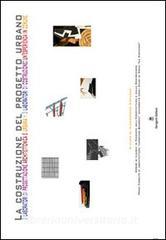 La costruzione del progetto urbano. 3 laboratori di progettazione architettonica e urbana. 3 laboratori di costruzione: unesperienza in comune.pdf