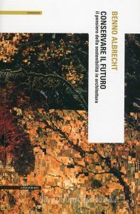 Conservare il futuro. Il pensiero della sostenibilità in architettura.pdf