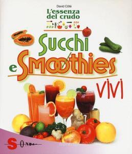 Succhi e smoothies vivi. Lessenza del crudo.pdf