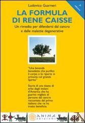 La formula di René Caisse. Un rimedio per difendersi dal cancro e dalle malattie degenerative.pdf