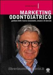 Marketing odontoiatrico. Gestione e organizzazione delle risorse umane, economiche e di mercato.pdf