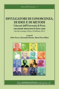 Divulgatori di conoscenza, di idee e di metodi. I docenti dellUniversità di Pavia raccontati attraverso le loro carte.pdf