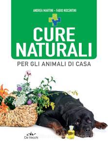 Ebook Cure naturali per gli animali di casa di Martini Andrea, Nocentini Fabio edito da De Vecchi