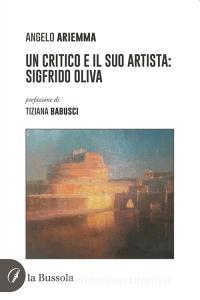 Ebook Un critico e il suo artista: Sigfrido Oliva di Angelo Ariemma edito da la Bussola