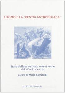 L uomo e la «bestia antropofaga». Storia del lupo nellItalia settentrionale dal XV al XIX secolo.pdf