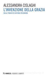 L invenzione della grazia. Sulle tracce di unidea splendida.pdf